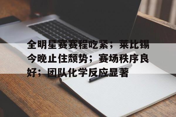 九游APP-包含全明星赛赛程吃紧；莱比锡今晚止住颓势；赛场秩序良好；团队化学反应显著的词条